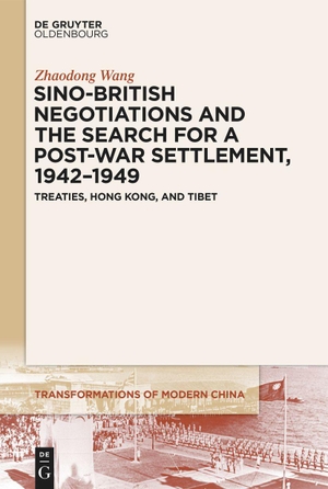 Wang, Zhaodong. Sino-British Negotiations and the Search for a Post-War Settlement, 1942¿1949 - Treaties, Hong Kong, and Tibet. De Gruyter Oldenbourg, 2023.