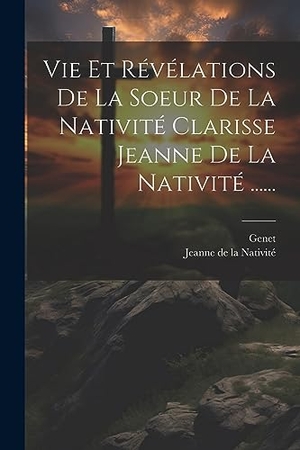 Genet. Vie Et Révélations De La Soeur De La Nativité Clarisse Jeanne De La Nativité ....... Creative Media Partners, LLC, 2023.