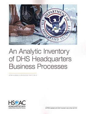 Wenger, Jeffrey B / Koehler, Russell et al. An Analytic Inventory of Dhs Headquarters Business Processes. RAND Corporation, 2019.