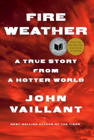 Vaillant, John. Fire Weather - A True Story from a Hotter World. Knopf Doubleday Publishing Group, 2023.