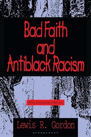 Gordon, Lewis R.. Bad Faith and Antiblack Racism - 30th Anniversary Edition. Bloomsbury Academic, 2025.