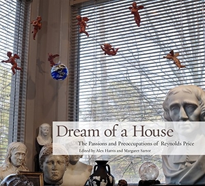 Harris, Alex / Margaret Sartor. Dream of a House - The Passions and Preoccupations of Reynolds Price. George F. Thompson Publishing, 2017.