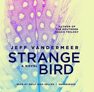 Vandermeer, Jeff. The Strange Bird: A Borne Story. Blackstone Publishing, 2017.