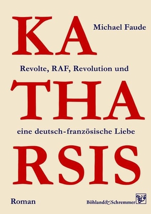 Faude, Michael. KATHARSIS - Revolte, RAF, Revolution und eine deutsch - französische Liebe. Böhland & Schremmer, 2023.