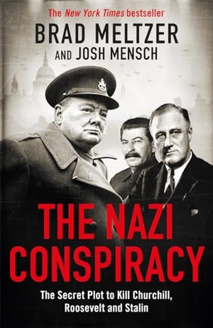 Meltzer, Brad / Josh Mensch. The Nazi Conspiracy - The Secret Plot to Kill Churchill, Roosevelt and Stalin. Bonnier Books UK, 2024.