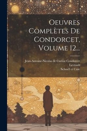 Levrault. Oeuvres Complètes De Condorcet, Volume 12.... Creative Media Partners, LLC, 2000.