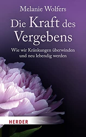 Wolfers, Melanie. Die Kraft des Vergebens - Wie wir Kränkungen überwinden und neu lebendig werden. Herder Verlag GmbH, 2017.