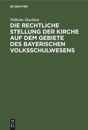 Muehlon, Wilhelm. Die rechtliche Stellung der Kirche auf dem Gebiete des bayerischen Volksschulwesens. De Gruyter, 1905.