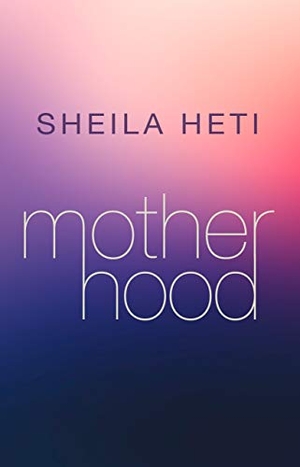 Heti, Sheila. Motherhood. Gale, a Cengage Group, 2019.
