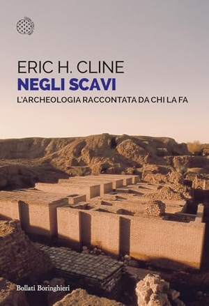 Cline, Eric H.. Negli scavi. L'archeologia raccontata da chi la fa. Bollati Boringhieri, 2025.