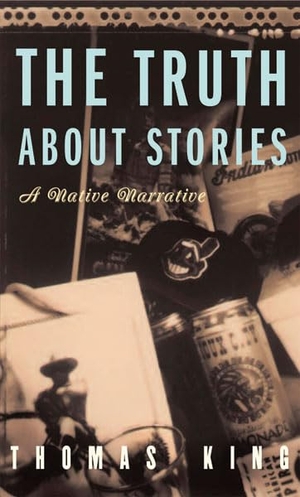King, Thomas. The Truth about Stories - A Native Narrative. University of Minnesota Press, 2008.