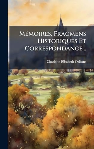 MÃ(c)moires, Fragmens Historiques Et Correspondance.... Tradd Street Press, 2025.