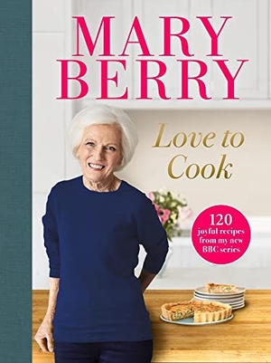 Berry, Mary. Love to Cook - 120 joyful recipes from my new BBC series. BBC Books, 2021.