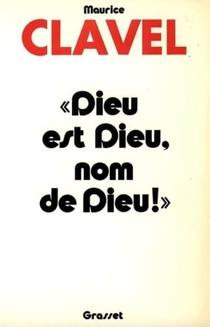 Clavel-M. Dieu est Dieu, nom de dieu. Editions Grasset, 2018.