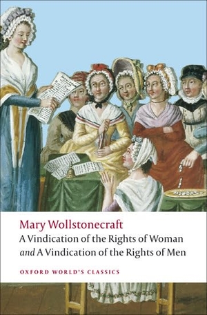 Wollstonecraft, Mary. A Vindication of the Rights of Men/A Vindication of the Rights of Woman/An Historical and Moral View of the French Revolution. Oxford University Press, 2009.