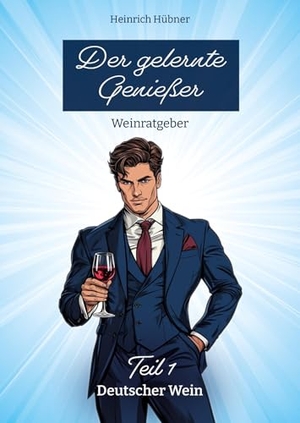 Hübner, Heinrich. Der gelernte Genießer - Teil 1: Deutscher Wein. Noe Verlag, 2024.
