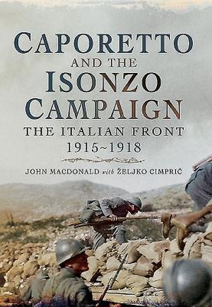 Cimpric, Zeljko / John Macdonald. Caporetto and the Isonzo Campaign - The Italian Front 1915-1918. Pen & Sword Books, 2015.