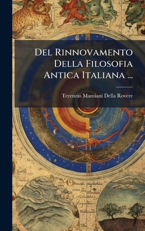 Rovere, Terenzio Mamiani Della. Del Rinnovamento Della Filosofia Antica Italiana .... Tradd Street Press, 2025.