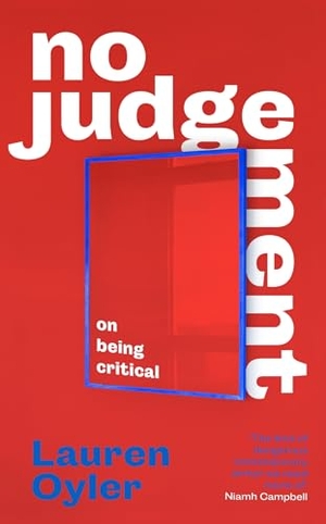 Oyler, Lauren. No Judgement - On Being Critical. Little, Brown Book Group, 2024.