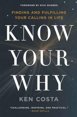 Costa, Ken. Know Your Why - Finding and Fulfilling Your Calling in Life. Thomas Nelson, 2016.
