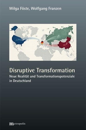 Föste, Wilga / Wolfgang Franzen. Disruptive Transformation - Neue Realität und Transformationspotenziale in Deutschland. Metropolis Verlag, 2026.