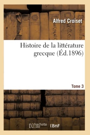 Croiset, Alfred / Maurice Croiset. Histoire de la littérature grecque. Tome 3. Hachette Livre, 2018.