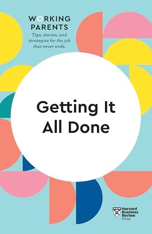 Review, Harvard Business / Dowling, Daisy et al. Getting It All Done (HBR Working Parents Series). Harvard Business Review Press, 2021.