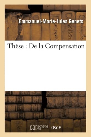Genets. Thèse Pour Le Doctorat: de la Compensation. Hachette Livre - BNF, 2016.
