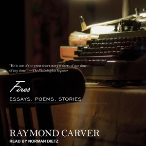 Carver, Raymond. Fires: Essays, Poems, Stories. Tantor, 2017.
