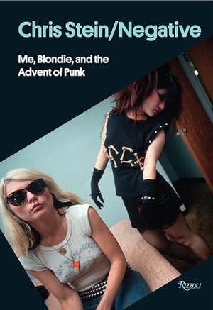 Stein, Chris. Chris Stein/Negative - Me, Blondie, and the Advent of Punk. Rizzoli International Publications, 2014.