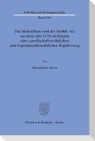 Die Südseeblase und der Bubble Act aus dem Jahr 1720 als Beginn einer gesellschaftsrechtlichen und kapitalmarktrechtlichen Regulierung