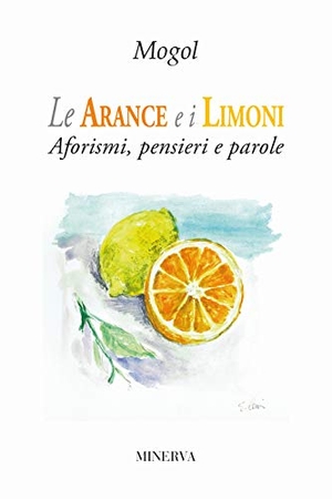 Mogol. Le arance e i limoni. Aforismi, pensieri e parole. , 2018.