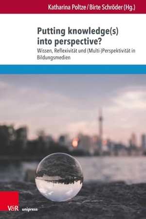 Poltze, Katharina / Birte Schröder (Hrsg.). Putting knowledge(s) into perspective? - Wissen, Reflexivität und (Multi-) Perspektivität in Bildungsmedien. V & R Unipress GmbH, 2024.