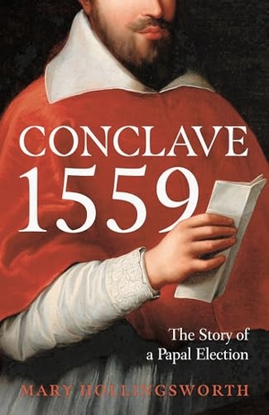 Hollingsworth, Mary. Conclave 1559 - Ippolito d'Este and the Papal Election of 1559. Bloomsbury Publishing plc, 2022.