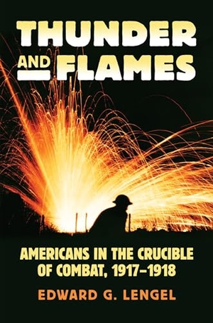 Lengel, Edward G.. Thunder and Flames - Americans in the Crucible of Combat, 1917-1918. University Press of Kansas, 2015.