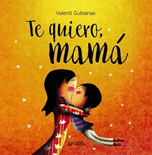 Gubianas, Valentí. Te quiero, mamá. Anaya Educación, 2018.