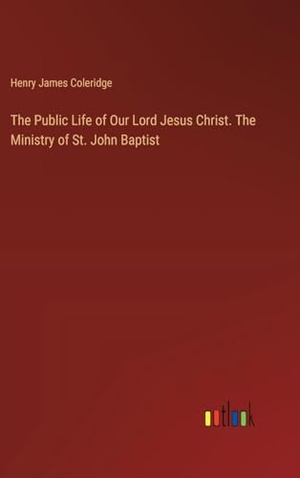 Coleridge, Henry James. The Public Life of Our Lord Jesus Christ. The Ministry of St. John Baptist. Outlook Verlag, 2024.