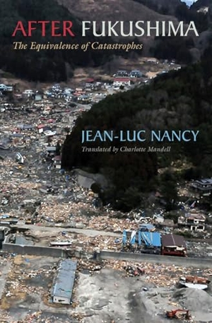 Nancy, Jean-Luc. After Fukushima - The Equivalence of Catastrophes. Fordham University Press, 2014.