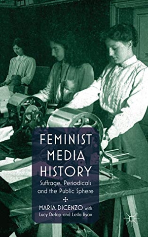 Dicenzo, Maria / Delap, Lucy et al. Feminist Media History - Suffrage, Periodicals and the Public Square. Springer Nature B.V., 2010.