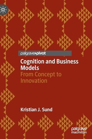 Sund, Kristian J.. Cognition and Business Models - From Concept to Innovation. Springer International Publishing, 2024.