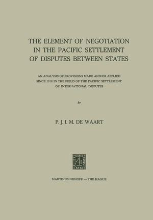 Sibson, C. R. / P. J. I. M. Waart. The Element of Negotiation in the Pacific Settlement of Disputes between States - An Analysis of Provisions Made and/or Applied since 1918 in the Field of the Pacific Settlement of International Disputes. Springer Netherlands, 1973.