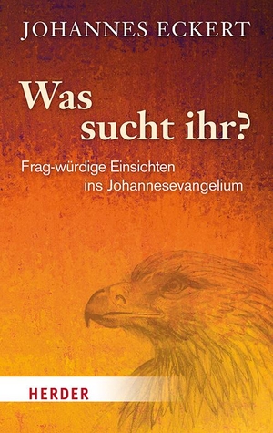 Eckert, Johannes. Was sucht ihr? - Frag-würdige Einsichten ins Johannesevangelium. Herder Verlag GmbH, 2020.
