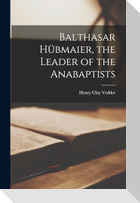 Balthasar Hübmaier, the Leader of the Anabaptists