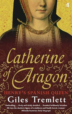 Tremlett, Giles. Catherine of Aragon - Henry's Spanish Queen. Faber and Faber, 2011.