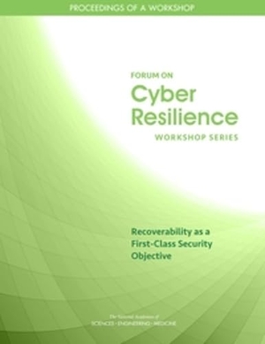 National Academies of Sciences Engineering and Medicine / Division on Engineering and Physical Sciences et al. Recoverability as a First-Class Security Objective - Proceedings of a Workshop. National Academies Press, 2018.