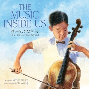 Howe, James. The Music Inside Us - Yo-Yo Ma and His Gifts to the World (A Picture Book Biography). Abrams, 2025.
