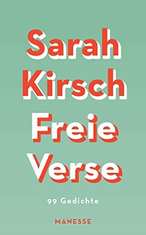 Kirsch, Sarah. Freie Verse - 99 Gedichte - Mit 19 bislang unveröffentlichten Gedichten. Manesse Verlag, 2020.