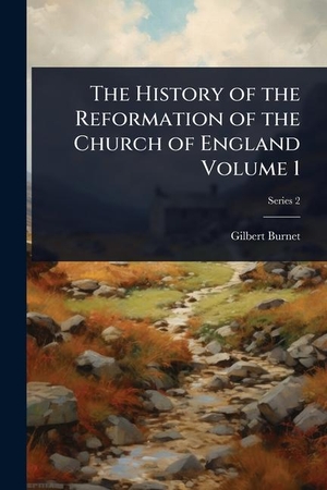 Burnet, Gilbert. The History of the Reformation of the Church of England Volume 1. Creative Media Partners, LLC, 2025.