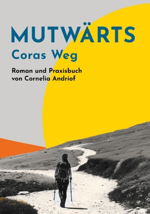 Cornelia, Andriof. Mutwärts. Coras Weg. - Roman und Praxisbuch von Cornelia Andriof. edition progris, 2026.