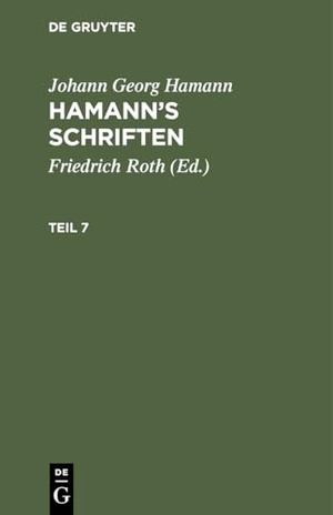 Hamann, Johann Georg. Johann Georg Hamann: Hamann¿s Schriften. Teil 7. De Gruyter, 1826.